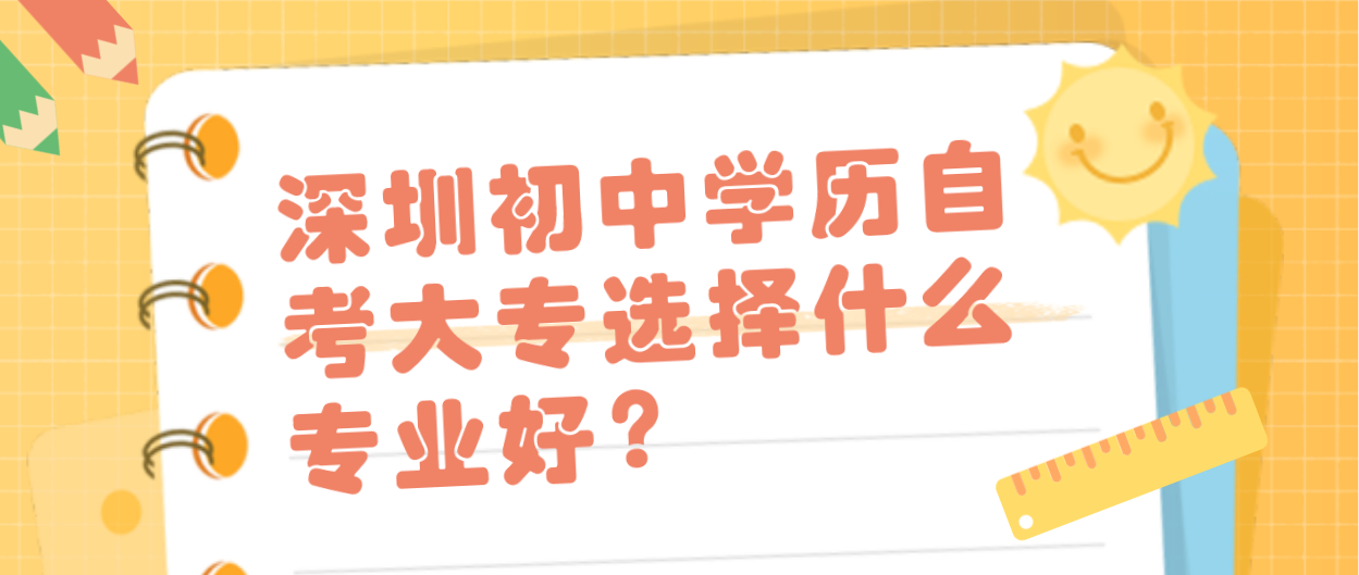 深圳初中学历自考大专选择什么专业好？