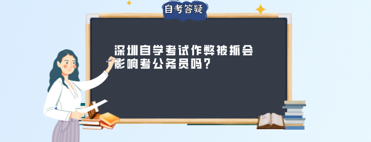 深圳自学考试作弊被抓会影响考公务员吗?