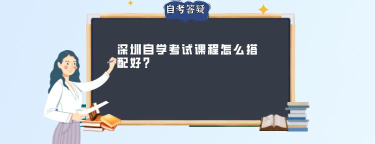 深圳自学考试课程怎么搭配好？