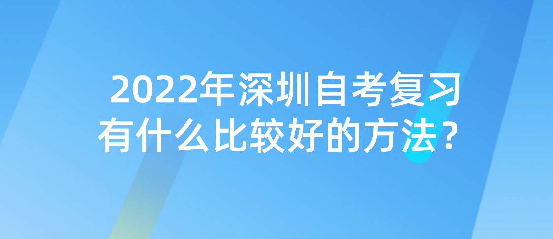 2022年深圳自考复习有什么比较好的方法？