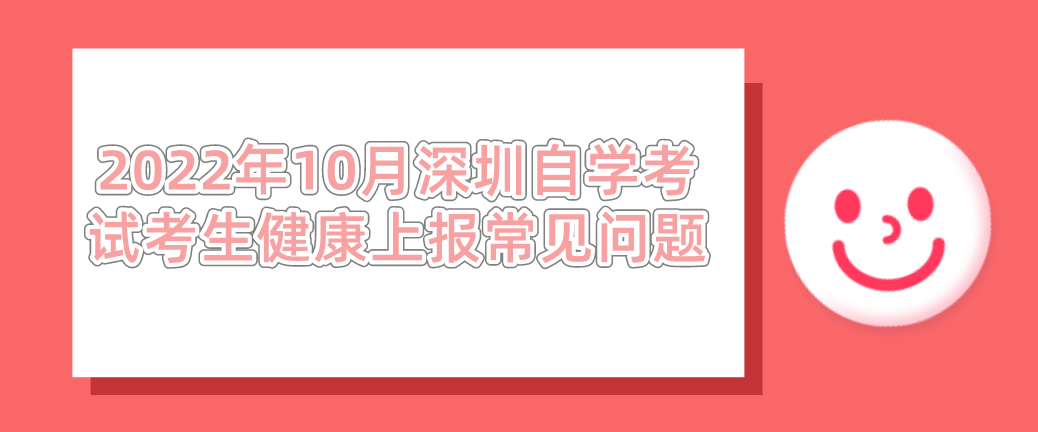 2022年10月深圳自学考试考生健康上报常见问题