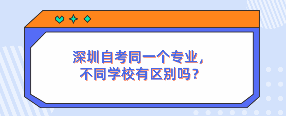 深圳自考同一个专业，不同学校有区别吗？