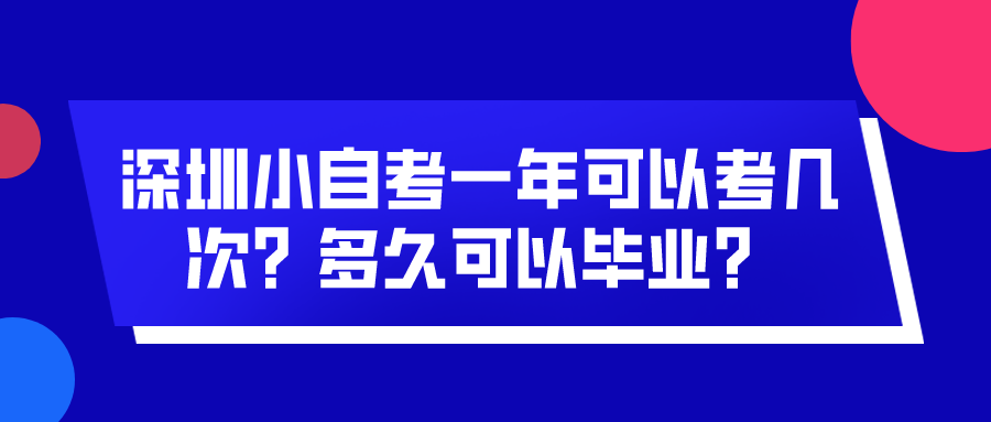 深圳小自考一年可以考几次？多久可以毕业？