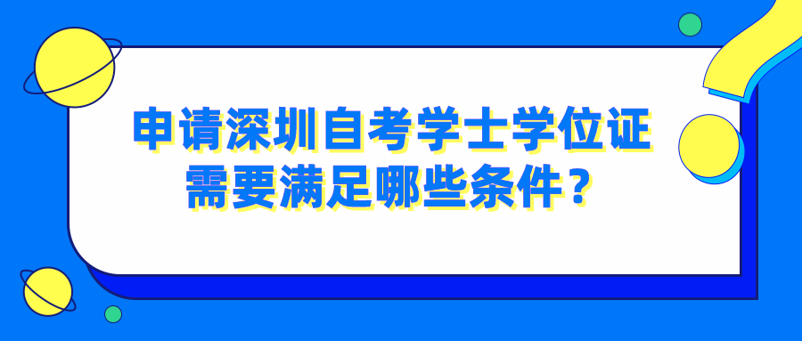 申请深圳自考学士学位证需要满足哪些条件？