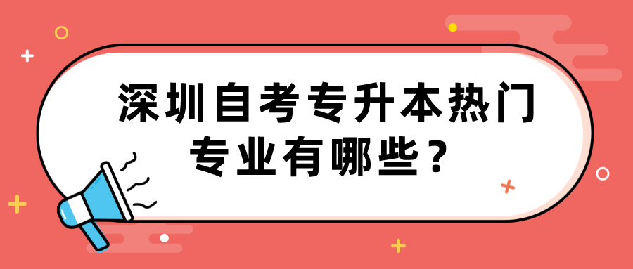 深圳自考专升本热门专业有哪些？