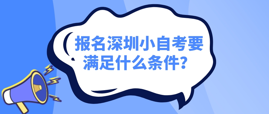 报名深圳小自考要满足什么条件？