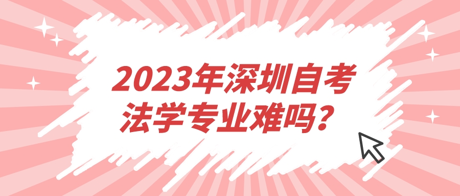 2023年深圳自考法学专业难吗？