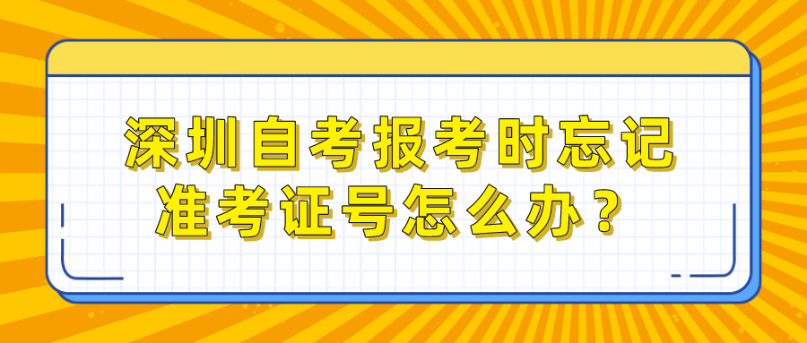 深圳自考报考时忘记准考证号怎么办？