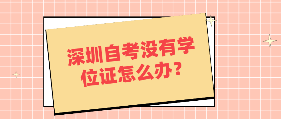  深圳自考没有学位证怎么办？