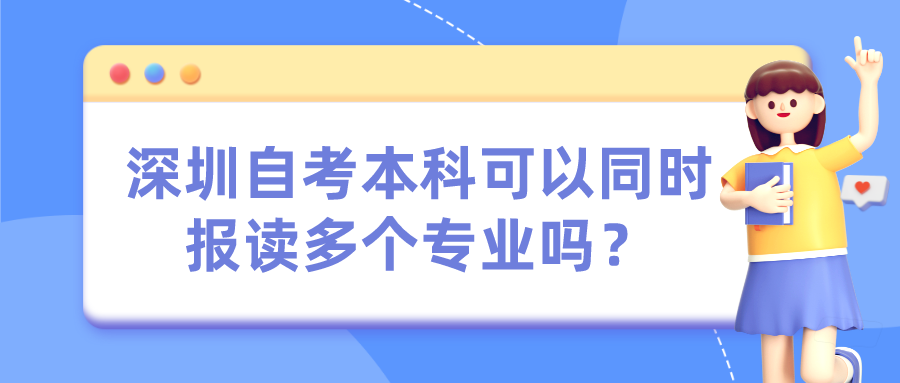 深圳自考本科可以同时报读多个专业吗？