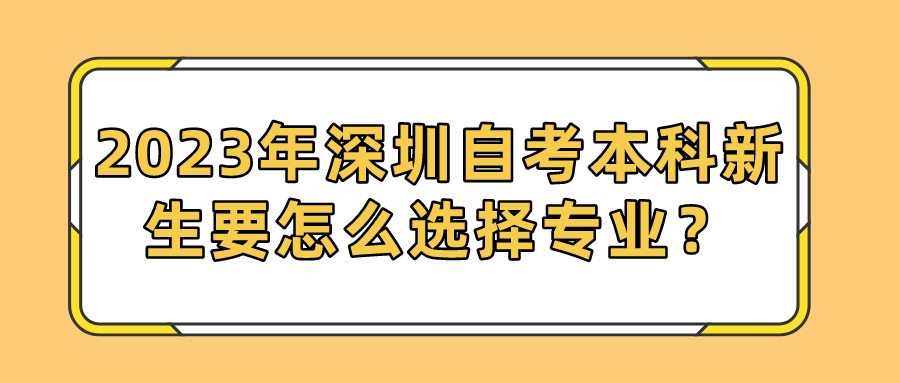 2023年深圳自考本科新生要怎么选择专业？