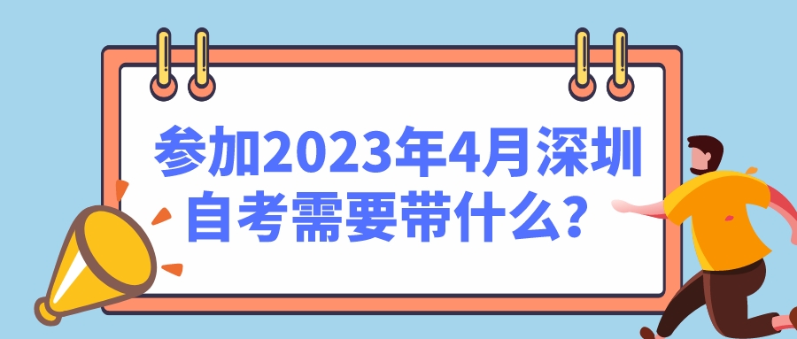 参加2023年4月深圳自考需要带什么？