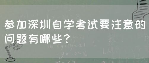 参加深圳自学考试要注意的问题有哪些？(图1)