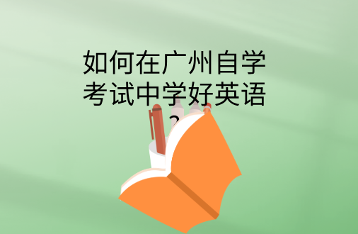 如何在广州自学考试中学好英语?